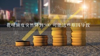 花呗额度突然降到500 可能这些原因导致