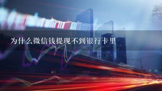 为什么微信钱提现不到银行卡里