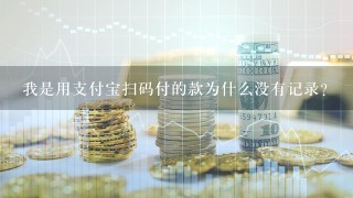 我是用支付宝扫码付的款为什么没有记录?