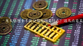 光大信用卡不能分期原因是什么？这几点是关键！