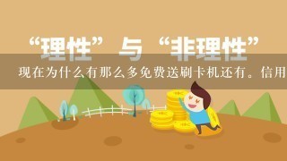 现在为什么有那么多免费送刷卡机还有。信用卡的。？