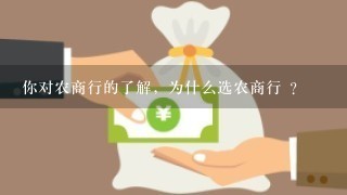 你对农商行的了解，为什么选农商行 ？