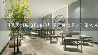 浦发美国运通白金信用卡年费是多少？怎么减免