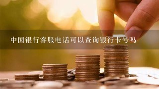 中国银行客服电话可以查询银行卡号吗