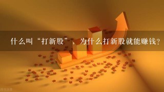 什么叫“打新股”，为什么打新股就能赚钱？