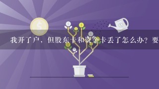 我开了户，但股东卡和资金卡丢了怎么办？要不要补办