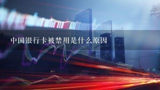 中国银行卡被禁用是什么原因