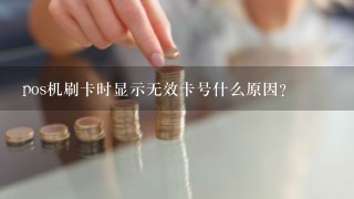 pos机刷卡时显示无效卡号什么原因？