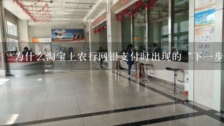 为什么淘宝上农行网银支付时出现的“下一步”点击了