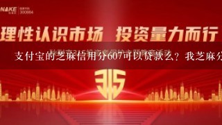 支付宝的芝麻信用分607可以贷款么？我芝麻分607能借到钱吗？为什么都没有额度