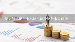 微店解绑银行卡不显示解除银行卡界面啊