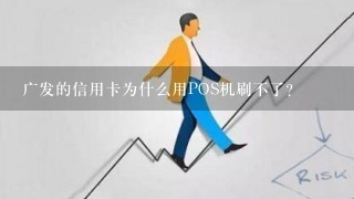 广发的信用卡为什么用POS机刷不了？