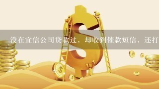 没在宜信公司贷款过，却收到催款短信，还打电话说叫