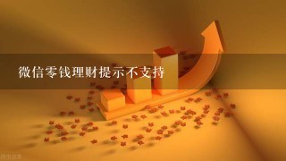 微信零钱理财提示不支持