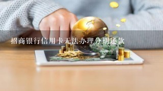 招商银行信用卡无法办理分期还款