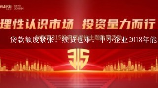 贷款额度紧张，续贷也难，中小企业2018年能挺过去吗？