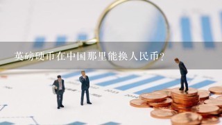 英磅硬币在中国那里能换人民币？