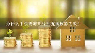 为什么手机投屏几分钟就播放器失败？