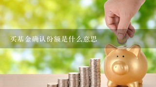 买基金确认份额是什么意思