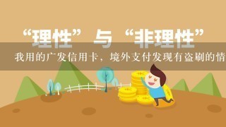 我用的广发信用卡，境外支付发现有盗刷的情况，应该怎么解决？