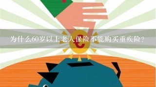 为什么60岁以上老人保险不能购买重疾险？