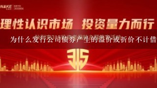 为什么发行公司债券产生的溢价或折价不计借款费用，但是对折价或溢价的摊销是属于借款费用的？