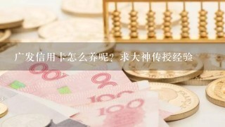 广发信用卡怎么养呢？求大神传授经验