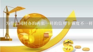 为什么同时办的两张一样的信用卡额度不一样？