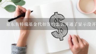 京东肯特瑞基金代扣签约怎么开通了显示没开通