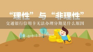 交通银行信用卡无法办理分期是什么原因