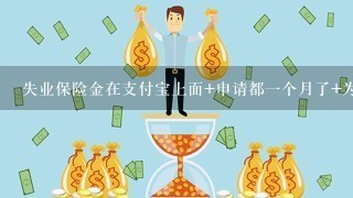 失业保险金在支付宝上面+申请都一个月了+为什么还在审核中