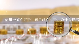 信用卡额度五干。可用额度二干。为什么提不和呢？