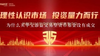 为什么买华宝添益交易型货币基金没有成交