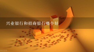 兴业银行和招商银行哪个好