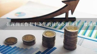 在深圳工作有十多年的社保办信用卡一般额度会批多少