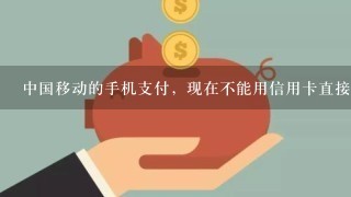 中国移动的手机支付，现在不能用信用卡直接充话费了吗？