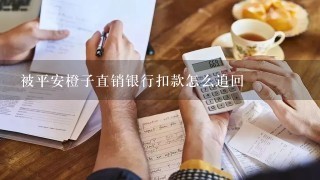 被平安橙子直销银行扣款怎么追回