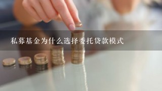 私募基金为什么选择委托贷款模式