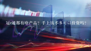 冠e通都有啥产品？手上钱不多可以投资吗？