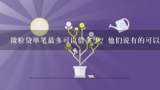 微粒贷单笔最多可以借多少？他们说有的可以分期3年或者5年。我需要真的答案！