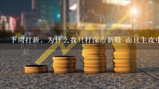 下周打新，为什么我只打深市新股 而且主攻中小板