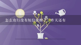 怎么农行没有短信提醒了，昨天还有