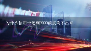 为什么信用卡还剩9000额度刷不出来