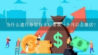 为什么建行办银行卡后要我一个月后去激活？