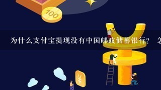 为什么支付宝提现没有中国邮政储蓄银行？ 怎么弄啊？