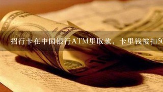 招行卡在中国银行ATM里取款，卡里钱被扣500但没有出