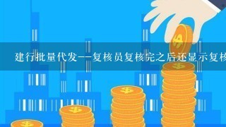 建行批量代发--复核员复核完之后还显示复核中是怎么