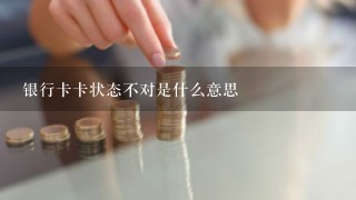 银行卡卡状态不对是什么意思