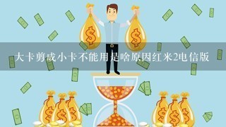 大卡剪成小卡不能用是啥原因红米2电信版