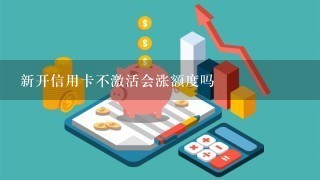 新开信用卡不激活会涨额度吗